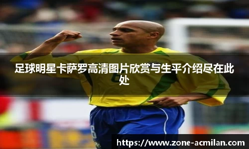 足球明星卡萨罗高清图片欣赏与生平介绍尽在此处